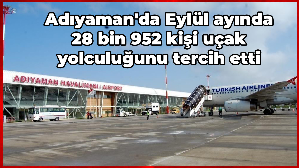  Adıyaman'da Eylül ayında 28 bin 952 kişi uçak yolculuğunu tercih etti