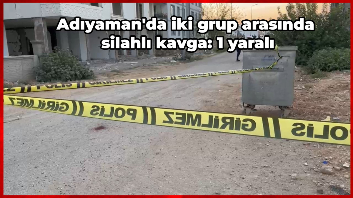 Adıyaman'da iki grup arasında silahlı kavga: 1 yaralı