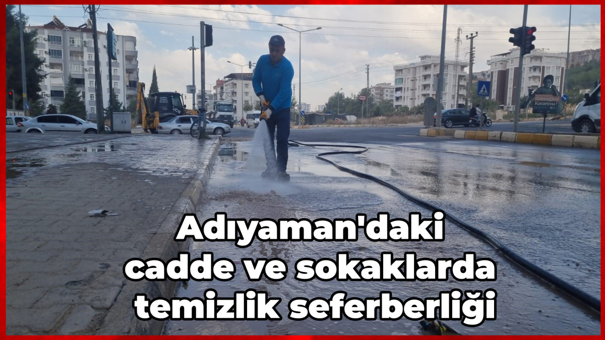 Adıyaman'daki cadde ve sokaklarda temizlik seferberliği