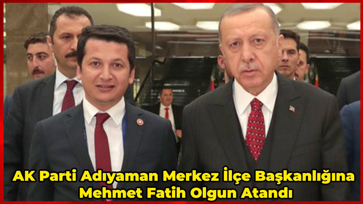 AK Parti Adıyaman Merkez İlçe Başkanlığına Mehmet Fatih Olgun Atandı