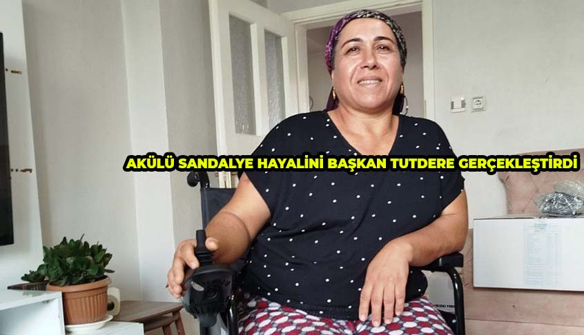 AKÜLÜ SANDALYE HAYALİNİ BAŞKAN TUTDERE GERÇEKLEŞTİRDİ