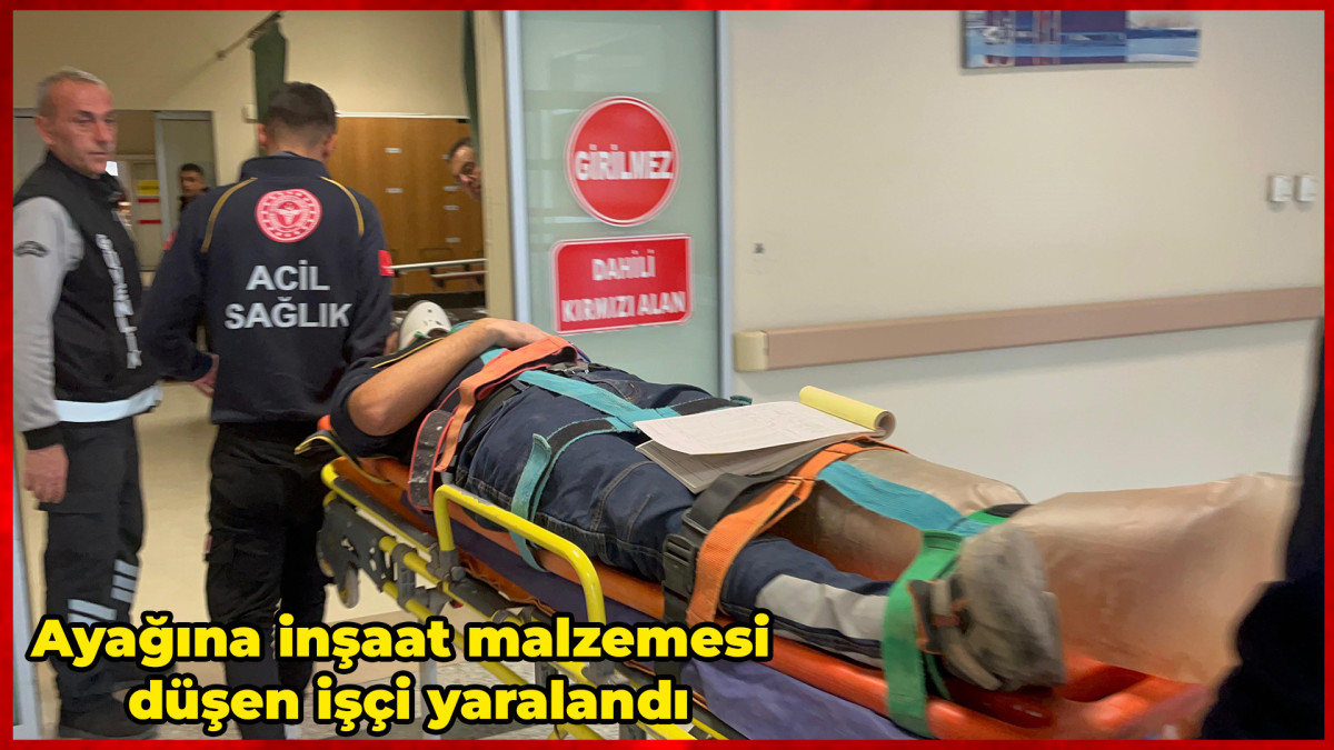 Ayağına inşaat malzemesi düşen işçi yaralandı