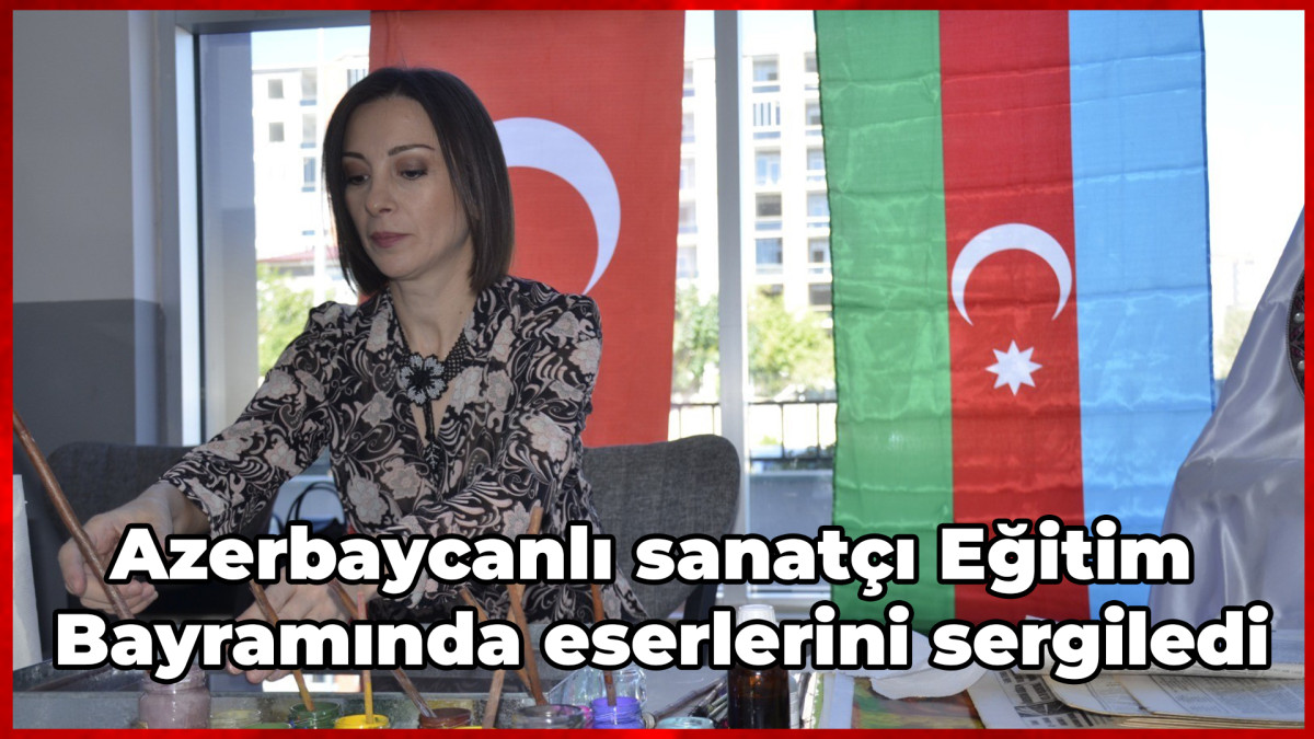  Azerbaycanlı sanatçı Eğitim Bayramında eserlerini sergiledi