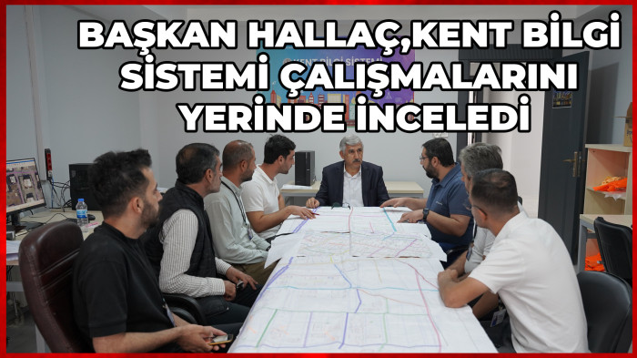 BAŞKAN HALLAÇ, KENT BİLGİ SİSTEMİ ÇALIŞMALARINI YERİNDE İNCELEDİ