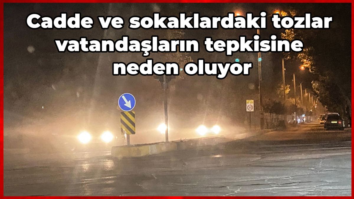 Cadde ve sokaklardaki tozlar vatandaşların tepkisine neden oluyor