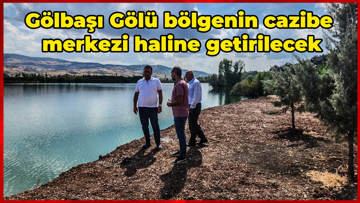 Gölbaşı Gölü bölgenin cazibe merkezi haline getirilecek