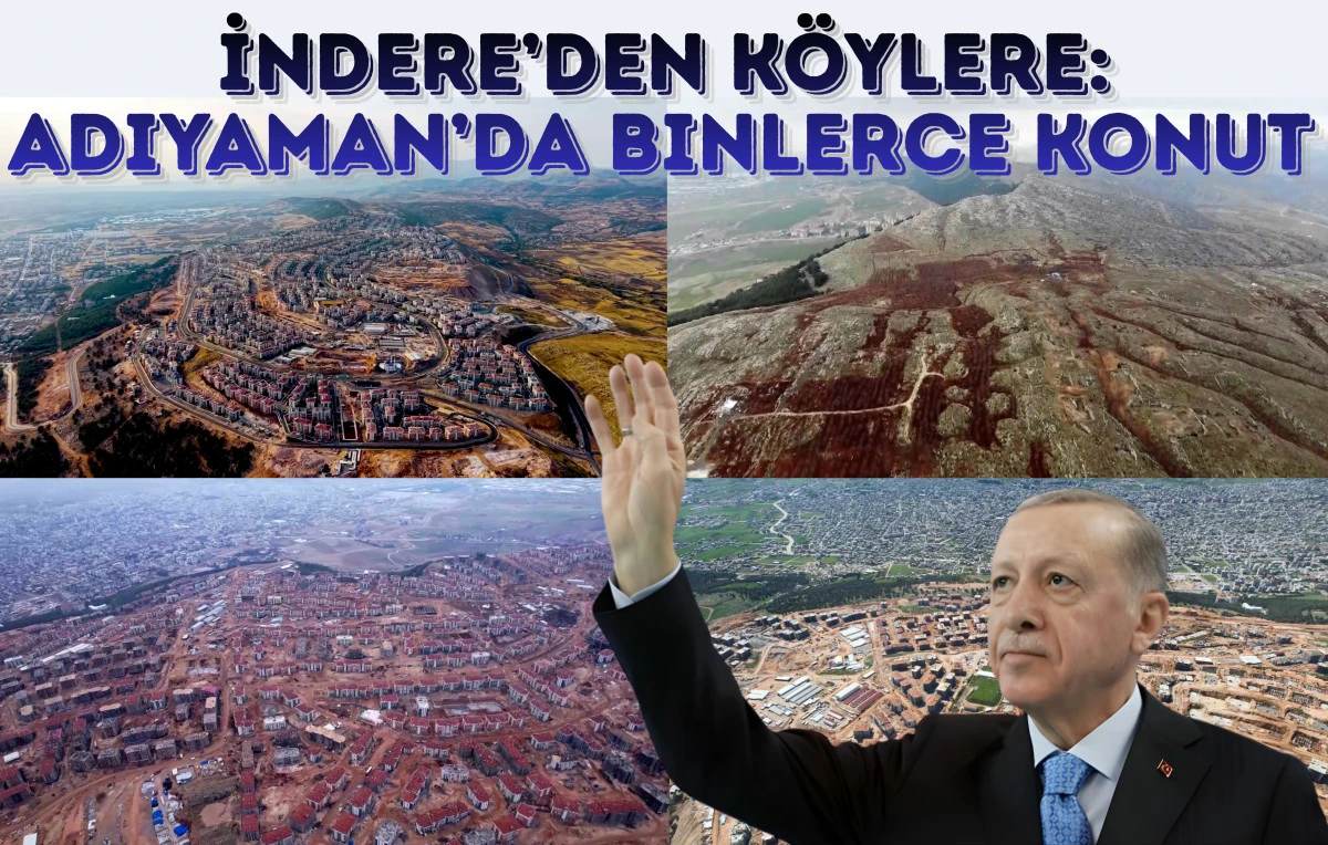 İndere’den Köylere: Adıyaman’da Binlerce Konut Hak Sahiplerine Teslim Ediliyor