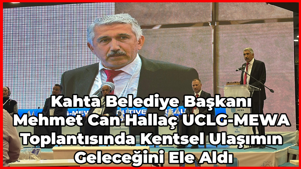 Kahta Belediye Başkanı Mehmet Can Hallaç UCLG-MEWA Toplantısında Kentsel Ulaşımın Geleceğini Ele Aldı