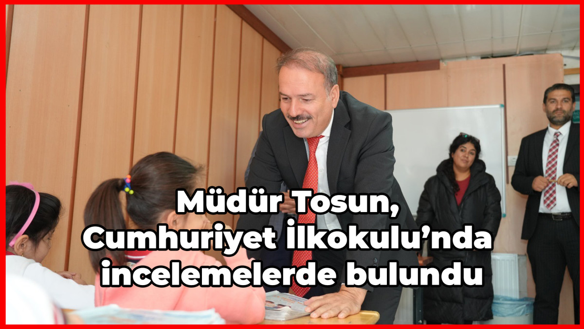 Müdür Tosun, Cumhuriyet İlkokulu’nda incelemelerde bulundu   