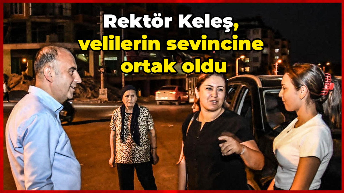 Rektör Keleş, velilerin sevincine ortak oldu