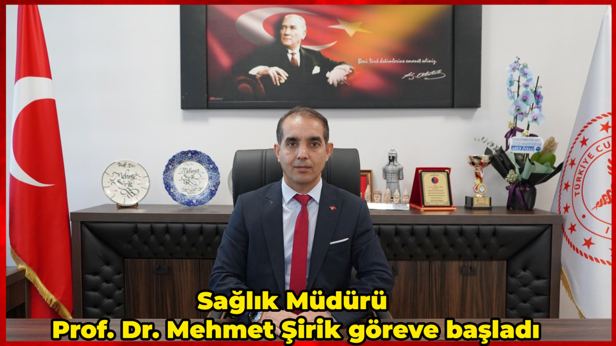 Sağlık Müdürü Prof. Dr. Mehmet Şirik göreve başladı