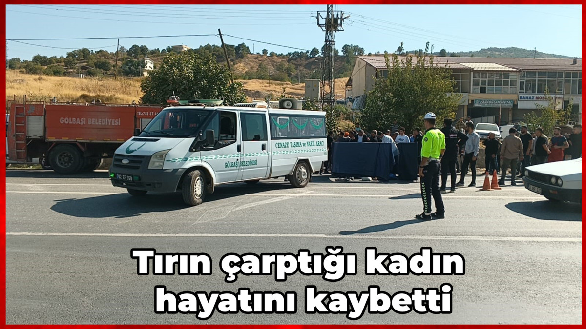 Tırın çarptığı kadın hayatını kaybetti