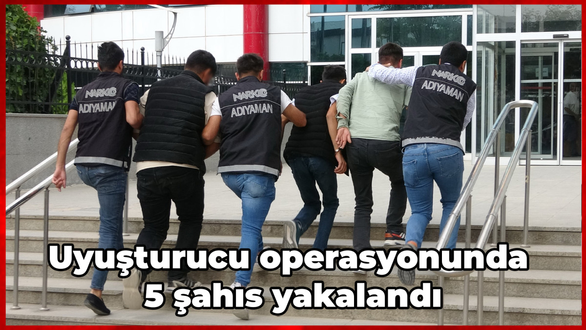 Uyuşturucu operasyonunda 5 şahıs yakalandı