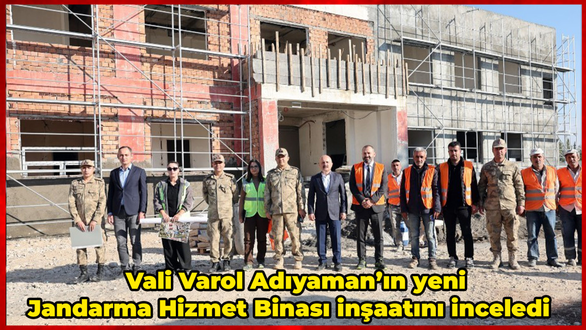 Vali Varol Adıyaman’ın yeni Jandarma Hizmet Binası inşaatını inceledi   