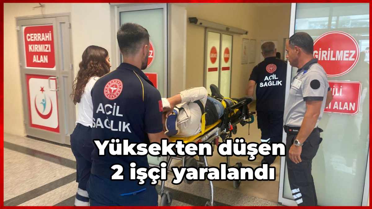 Yüksekten düşen 2 işçi yaralandı